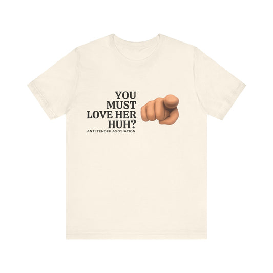 You Must Love Her Huh? Tee (Lighter Shade)